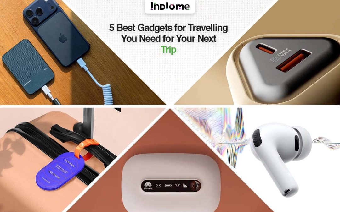 5 Best Gadgets for Travelling You Need for Your Next Trip - INDIOME